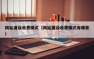 扬中网站建设收费模式（网站建设收费模式有哪些）
