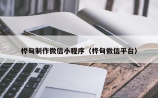 扬中桦甸制作微信小程序（桦甸微信平台）